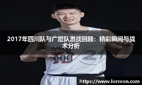 2017年四川队与广厦队激战回顾：精彩瞬间与战术分析